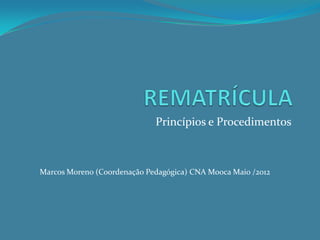 Princípios e Procedimentos



Marcos Moreno (Coordenação Pedagógica) CNA Mooca Maio /2012
 