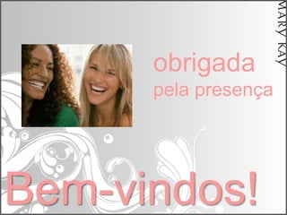 obrigada
      pela presença




Bem-vindos!
 