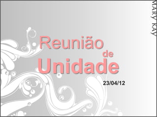 Reuniãode
Unidade
       23/04/12
 