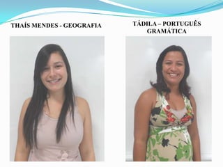 THAÍS MENDES - GEOGRAFIA

TÁDILA – PORTUGUÊS
GRAMÁTICA

 