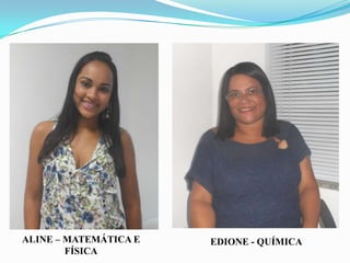 ALINE – MATEMÁTICA E
FÍSICA

EDIONE - QUÍMICA

 