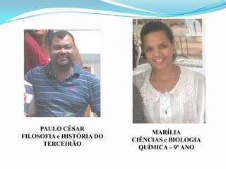 PAULO CÉSAR
FILOSOFIA e HISTÓRIA DO
TERCEIRÃO

MARÍLIA
CIÊNCIAS e BIOLOGIA
QUÍMICA – 9º ANO

 