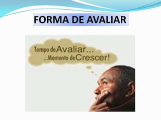 FORMA DE AVALIAR

 
