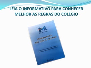LEIA O INFORMATIVO PARA CONHECER
MELHOR AS REGRAS DO COLÉGIO

 