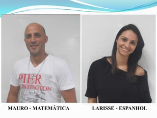 MAURO - MATEMÁTICA

LARISSE - ESPANHOL

 