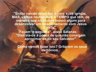 <ul><li>"Então vamos deixá-los ir para suas igrejas,  MAS, vamos roubar-lhes o TEMPO que têm, de maneira que não sobr...
