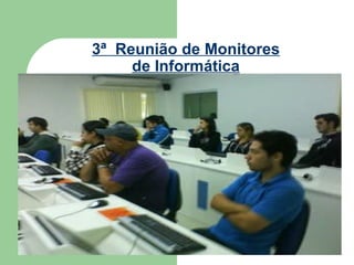 3ª  Reunião de Monitores de Informática   