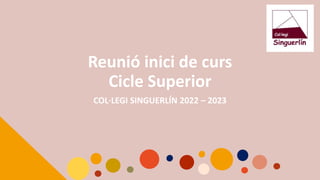 Reunió inici de curs
Cicle Superior
COL·LEGI SINGUERLÍN 2022 – 2023
 