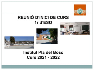REUNIÓ D’INICI DE CURS
1r d’ESO
Institut Pla del Bosc
Curs 2021 - 2022
 