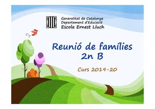 Reunió de famílies
2n B
Curs 2019-20
Generalitat de Catalunya
Departament d’Educació
Escola Ernest Lluch
 