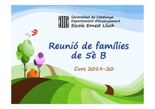 Reunió de famílies
de 5è B
Curs 2019-20
Generalitat de Catalunya
Departament d'Ensenyament
Escola Ernest Lluch
 