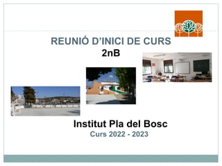 REUNIÓ D’INICI DE CURS
2nB
Institut Pla del Bosc
Curs 2022 - 2023
 