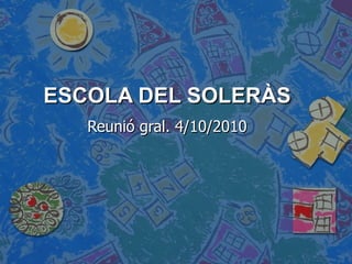 ESCOLA DEL SOLERÀS Reunió gral. 4/10/2010 