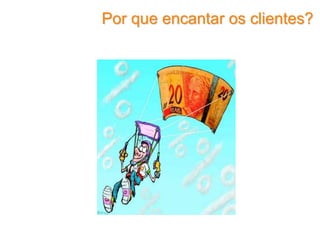 Por que encantar os clientes?
 