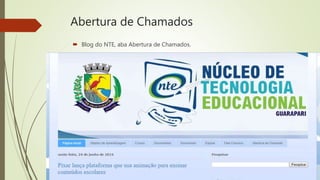 Abertura de Chamados
 Blog do NTE, aba Abertura de Chamados.
 