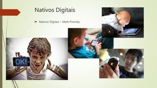 Nativos Digitais
 Nativos Digitais – Mark Prensky.
 