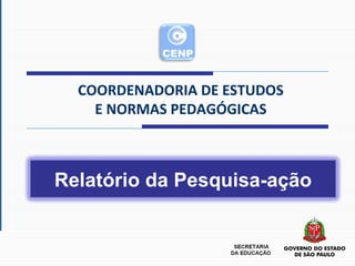 COORDENADORIA DE ESTUDOS E NORMAS PEDAGÓGICAS Relatório da Pesquisa-ação 