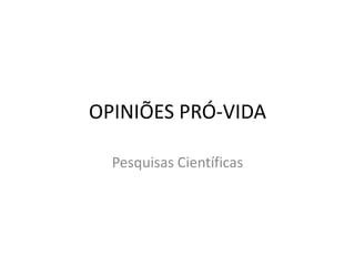 OPINIÕES PRÓ-VIDA

  Pesquisas Científicas
 