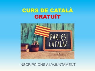 CURS DE CATALÀ
GRATUÏT
INSCRIPCIONS A L’AJUNTAMENT
 