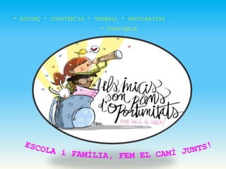 * ESFORÇ * CONSTÀNCIA * TREBALL * REGULARITAT
* CONFIANÇA
 