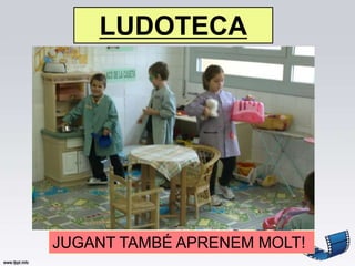 LUDOTECA




JUGANT TAMBÉ APRENEM MOLT!
 
