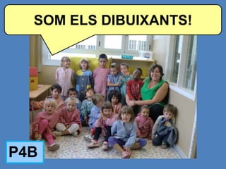 SOM ELS DIBUIXANTS!




P4B
 