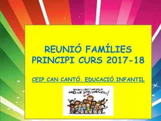 REUNIÓ FAMÍLIES
PRINCIPI CURS 2017-18
CEIP CAN CANTÓ. EDUCACIÓ INFANTIL
 