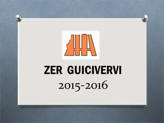 ZER GUICIVERVI
2015-2016
 