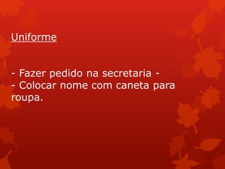 Uniforme


- Fazer pedido na secretaria -
- Colocar nome com caneta para
roupa.
 