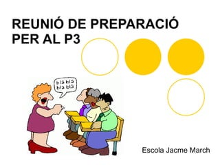REUNIÓ DE PREPARACIÓ  PER AL P3 Escola Jacme March 