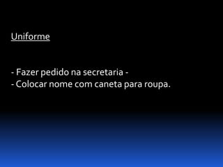 Uniforme


- Fazer pedido na secretaria -
- Colocar nome com caneta para roupa.
 
