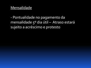 Mensalidade

- Pontualidade no pagamento da
mensalidade 5º dia útil – Atraso estará
sujeito a acréscimo e protesto
 