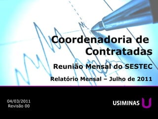 Coordenadoria de
Contratadas
Reunião Mensal do SESTEC
Relatório Mensal – Julho de 2011
04/03/2011
Revisão 00
 
