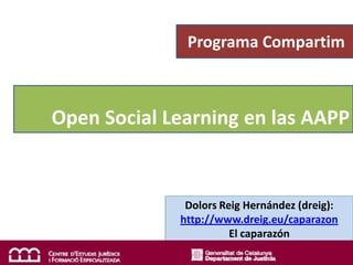 Programa Compartim



Open Social Learning en las AAPP


              Dolors Reig Hernández (dreig):
             http://www.dreig.eu/caparazon
                       El caparazón
 