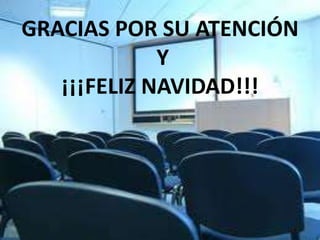 GRACIAS POR SU ATENCIÓN
             Y
   ¡¡¡FELIZ NAVIDAD!!!
 