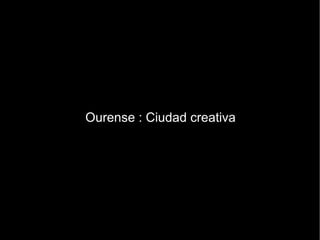 Ourense : Ciudad creativa 