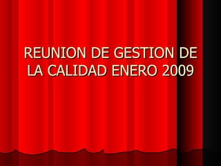 REUNION DE GESTION DE LA CALIDAD ENERO 2009 