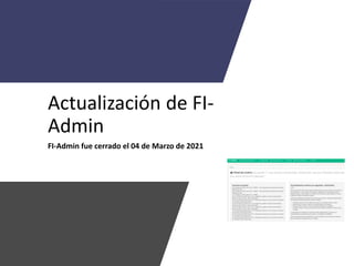 Actualización de FI-
Admin
FI-Admin fue cerrado el 04 de Marzo de 2021
 