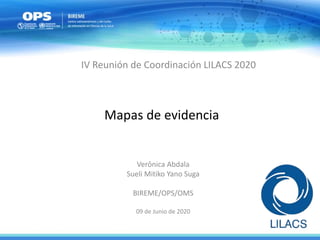 Mapas de evidencia
Verônica Abdala
Sueli Mitiko Yano Suga
BIREME/OPS/OMS
09 de Junio de 2020
IV Reunión de Coordinación LILACS 2020
 