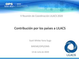 Contribución por los países a LILACS
Sueli Mitiko Yano Suga
BIREME/OPS/OMS
14 de Julio de 2020
V Reunión de Coordinación LILACS 2020
 