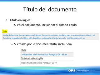 Título del documento
• Título en inglés:
– Si en el documento, incluir em el campo Título
– Si creado por le documentalista, incluir em
 