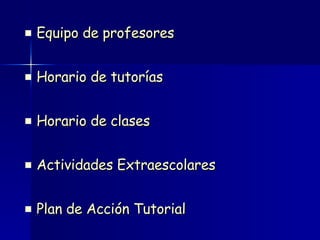 Equipo de profesores Horario de tutorías Horario de clases Actividades Extraescolares Plan de Acción  Tutorial 