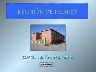 REUNIÓN DE PADRES C.P  San José de  Calasanz 2008-2009 