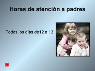 Horas de atención a padres Todos los días de12 a 13 