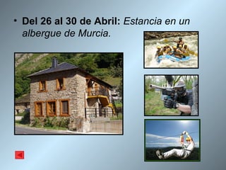 Del 26 al 30 de Abril:  Estancia en un albergue de Murcia. 