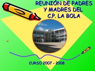 REUNIÓN DE PADRES Y MADRES DEL  C.P. LA BOLA CURSO 2007 - 2008 