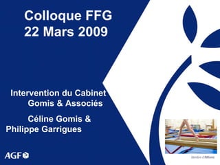 Colloque FFG  22 Mars 2009 Intervention du Cabinet  Gomis & Associés Céline Gomis &  Philippe Garrigues 