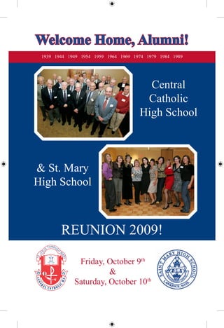 Welcome Home, Alumni!
 1939 1944 1949 1954 1959 1964 1969 1974 1979 1984 1989




                                        Central
                                       Catholic
                                      High School



& St. Mary
High School



        REUNION 2009!

              Friday, October 9th
                       &
             Saturday, October 10th
 