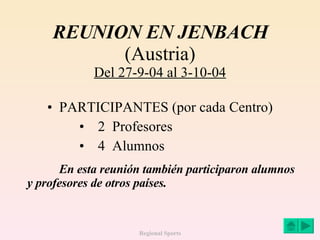 REUNION EN JENBACH (Austria) Del 27-9-04 al 3-10-04 ,[object Object],[object Object],[object Object],En esta reunión también participaron alumnos y profesores de otros países. 