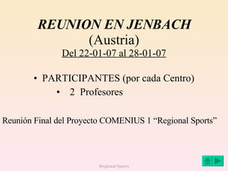 REUNION EN JENBACH (Austria) Del 22-01-07 al 28-01-07 ,[object Object],[object Object],Reunión Final del Proyecto COMENIUS 1 “Regional Sports” 